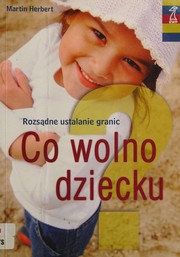 Cover of: Co wolno dziecku?: rozsądne ustalanie granic