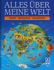 Cover of: Alles über meine Welt: [Natur, Menschen, Geschichte]