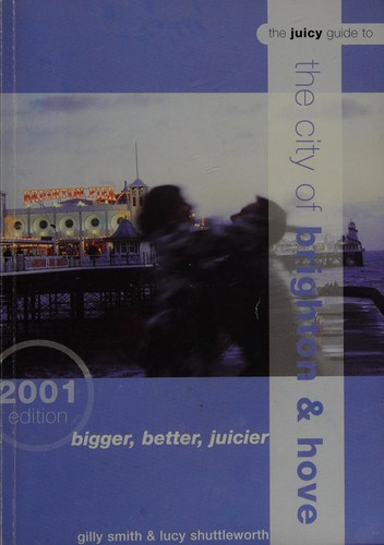 The Juicy Guide to the City of Brighton and Hove by Lucy Shuttleworth, Gilly Smith