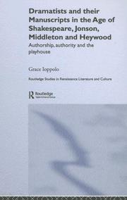 Cover of: Dramatists and their manuscripts in the age of Shakespeare, Jonson and Middleton and Heywood: authorship, authority, and the playhouse
