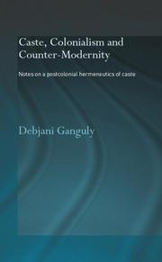 Cover of: Caste, colonialism and counter-modernity: notes on a postcolonial hermeneutics of caste