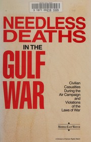Cover of: Needless deaths in the Gulf War: civilian casualties during the air campaign and violations of the laws of war.