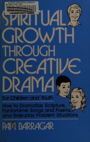 Cover of: Spiritual growth through creative drama: for children and youth : how to dramatize scripture, pantomime songs and poems, and role-play problem situations
