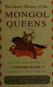 Cover of: The secret history of the Mongol queens: how the daughters of Genghis Khan rescued his empire