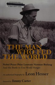 Cover of: The man who fed the world: Nobel Peace Prize laureate Norman Borlaug and his battle to end world hunger : an authorized biography