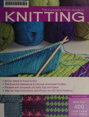 Cover of: The complete photo guide to knitting: basics, stitch patterns, and instruction for all methods of knitting