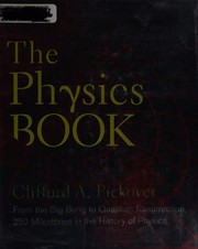 Cover of: The physics book: from Olbers' paradox to Schrödinger's cat : from the big bang to quantum resurrection, 250 milestones in the history of physics