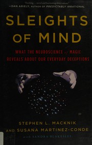 Cover of: Sleights of mind: what the neuroscience of magic reveals about our everyday deceptions