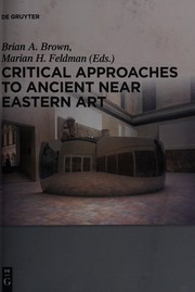 Cover of: Critical approaches to ancient Near Eastern art by Brian A. Brown, Marian H. Feldman