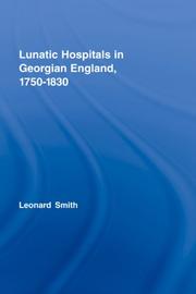 Cover of: Lunatic Hospitals in Georgian England, 1750-1830 by Leonard Smith