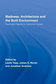 Cover of: Madness, Architecture and Built Environment: Psychiatric Spaces in Historial Context (Routledge Studies in the Social History of Medicine)