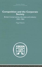 Cover of: Competition and the Corporate Society: British Conservatives the State and Industry 1945-1964 (Studies in African American History and Culture)