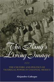 Cover of: The King's Living Image: The Culture and Politics of Viceregal Power in Colonial Mexico (New World in the Atlantic World)