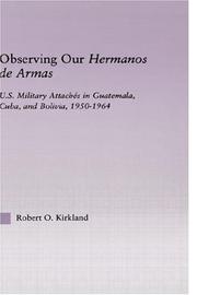 Cover of: Observing our Hermanos de Armas: U.S. Military Attaches in Guatemala, Cuba and Bolivia, 1950-1964 (Latin American Studies (Routledge (Firm)).)