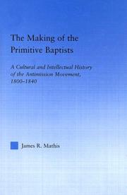 Cover of: The Making of the Primitive Baptists: A Cultural and Intellectual History of the Anti-Mission Movement, 1800-1840 (Studies in American Popular History and Culture)