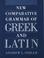 Cover of: New comparative grammar of Greek and Latin