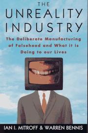 Cover of: The unreality industry: the deliberate manufacturing of falsehood and what it is doing to our lives