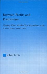 Cover of: Between profits and primitivism: shaping white middle-class masculinity in the United States, 1880-1917