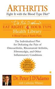 Cover of: Arthritis: Fight it with the Blood Type Diet: The Individualized Plan for Defeating the Pain of Osteoarthritis, Rheumatoid (Dr. Peter D'adamo's Eat Right for Your Type Health Library)