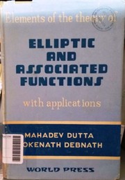 Elements of the theory of elliptic and associated functions with applications by Mahadev Dutta, Lokenath Debnath