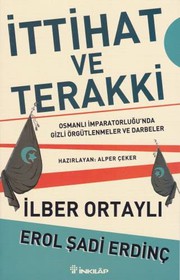 İttihat ve Terakki Osmanlı İmparatorluğu'nda Gizli Örgütlenmeler ve Darbeler by Ilber Ortayli
