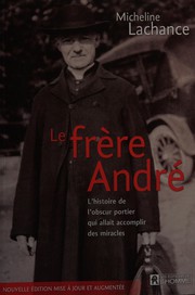 Cover of: Le frère André: l'histoire de l'obscur portier qui allait accomplir des miracles