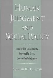 Cover of: Human judgment and social policy: irreducible uncertainty, inevitable error, unavoidable injustice