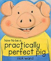 Cover of: How to Be a Practically Perfect Pig by Nick Ward