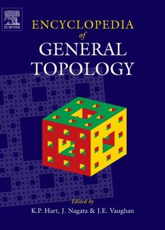 Encyclopedia of general topology by edited by Klaas Pieter Hart, Jun-iti Nagata, and Jerry E. Vaughan ; associate editors, Vitaly V. Fedorchuk ... [et al.].