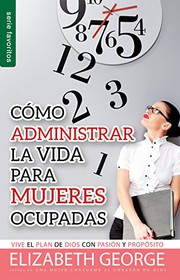 Cover of: Cómo administrar bien la vida para mujeres ocupadas // Life Management For Busy Women by George, Elizabeth