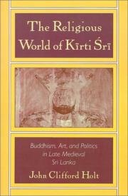 Cover of: The religious world of Kīrti Śrī: Buddhism, art, and politics in late medieval Sri Lanka