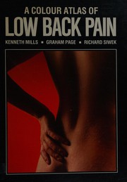 A Colour atlas of low back pain by K. L. G. Mills, Kenneth Mills MA BSc FRCS, Graham Page ChM FRCS MB ChB, Richard MSc FRPS FBPA AIMBI Morton