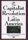 Cover of: The capitalist revolution in Latin America