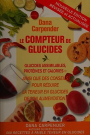 Cover of: Le compteur de glucides: glucides assimilables, protéines et calories ainsi que des conseils pour réduire la teneur en glucides de son alimentation!