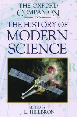 The Oxford Companion to the History of Modern Science by John L. Heilbron