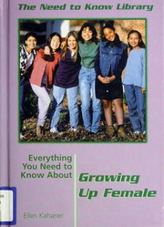 Cover of: Everything you need to know about growing up female by Ellen Kahaner