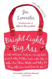 Cover of: Bright Lights, Big Ass: A Self-Indulgent, Surly, Ex-Sorority Girl's Guide to Why it Often Sucks in the City, or Who are These Idiots and Why Do They All Live Next Door to Me?