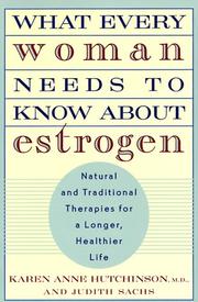 Cover of: What every woman needs to know about estrogen: natural and traditional therapies for a longer, healthier life