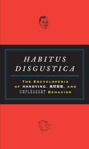 Cover of: Habitus Disgustica: The Encyclopedia of Annoying, Rude, and Unpleasant Behavior