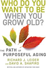 Cover of: Who Do You Want to Be When You Grow Old?: The Path of Purposeful Aging