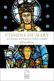 Cover of: Visions of Mary: art, devotion, and beauty at Chartres Cathedral