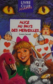 Cover of: Alice au pays des merveilles: suivi par Ce qu'Alice trouva de l'autre côté du miroir