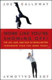 Cover of: Work Like You're Showing Off: The Joy, Jazz, and Kick of Being Better Tomorrow Than You Were Today