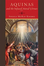 Aquinas and the Infused Moral Virtues by Angela McKay Knobel