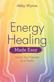 Energy Healing Made Easy by Abby Wynne