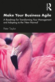 Cover of: Make Your Business Agile: A Roadmap for Transforming Your Management and Adapting to the 'New Normal'