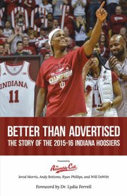 Cover of: Better Than Advertised: the Story of the 2015-16 Indiana Hoosiers