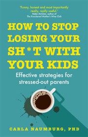 Cover of: How to Stop Losing Your Sh*t with Your Kids by Carla Naumburg