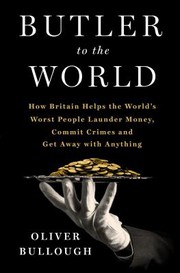 Cover of: Butler to the World: How the United Kingdom Helps the Worst People Launder Money, Commit Crimes, and Get Away with Anything