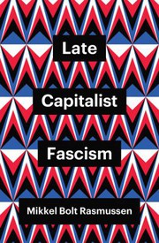 Late Capitalist Fascism by Mikkel Bolt Rasmussen